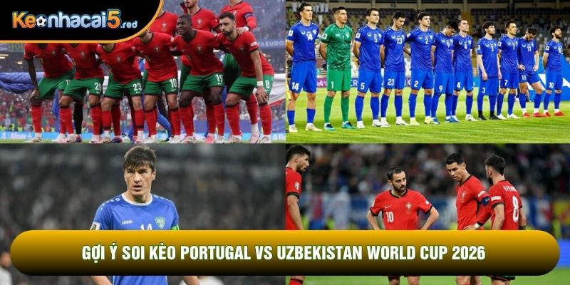 Gợi ý soi kèo Portugal vs Uzbekistan world cup 2026