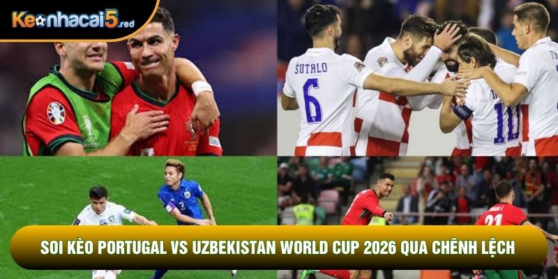 Soi kèo Portugal vs Uzbekistan world cup 2026 qua chênh lệch