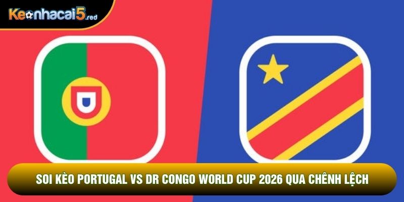 Soi kèo Portugal vs DR Congo world cup 2026 qua chênh lệch