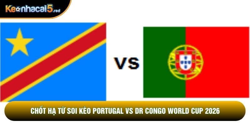 Chốt hạ từ soi kèo Portugal vs DR Congo world cup 2026