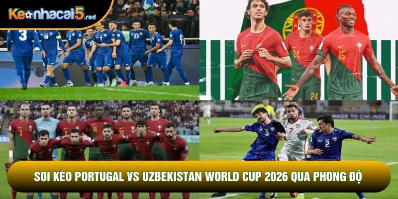 Soi kèo Portugal vs Uzbekistan world cup 2026 qua phong độ