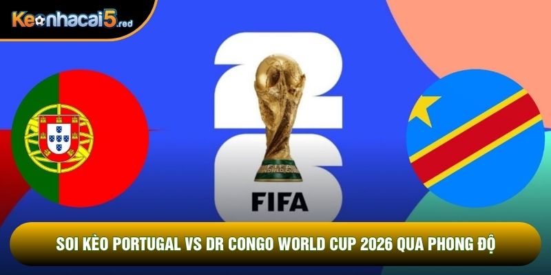 Soi kèo Portugal vs DR Congo world cup 2026 qua phong độ