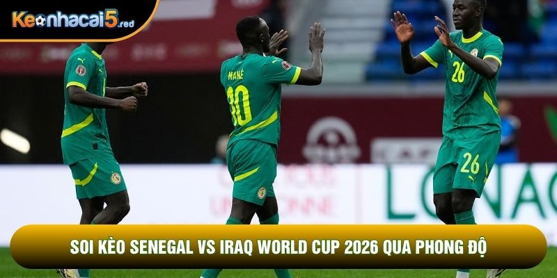 Soi kèo Senegal vs Iraq world cup 2026 qua phong độ