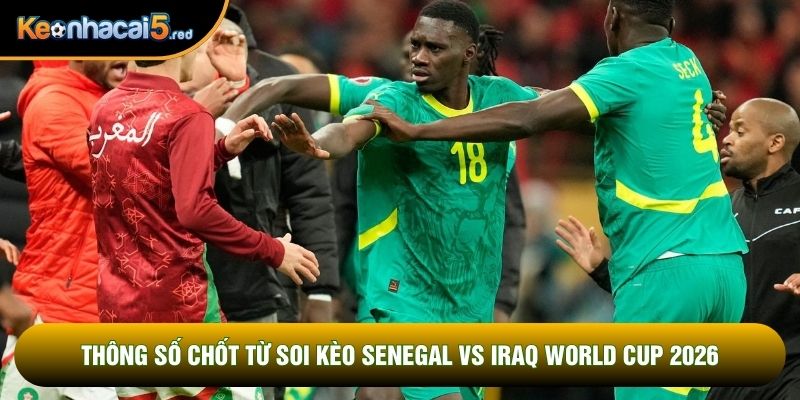 Thông số chốt từ soi kèo Senegal vs Iraq world cup 2026
