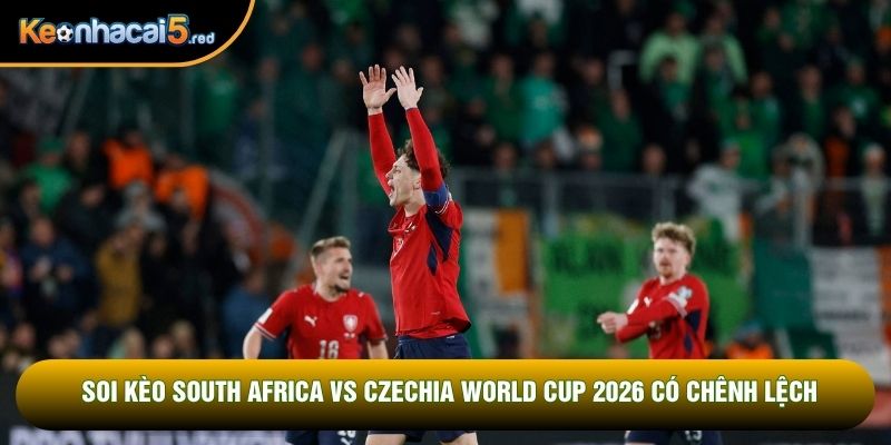 Soi kèo South Africa vs Czechia World Cup 2026 có chênh lệch