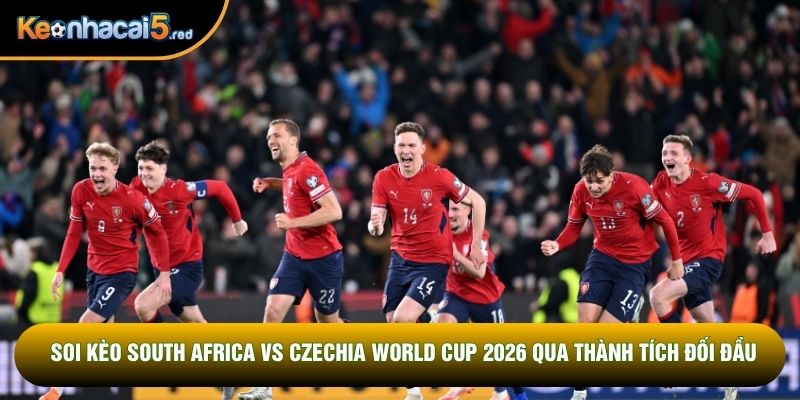 Soi kèo South Africa vs Czechia World Cup 2026 qua thành tích đối đầu