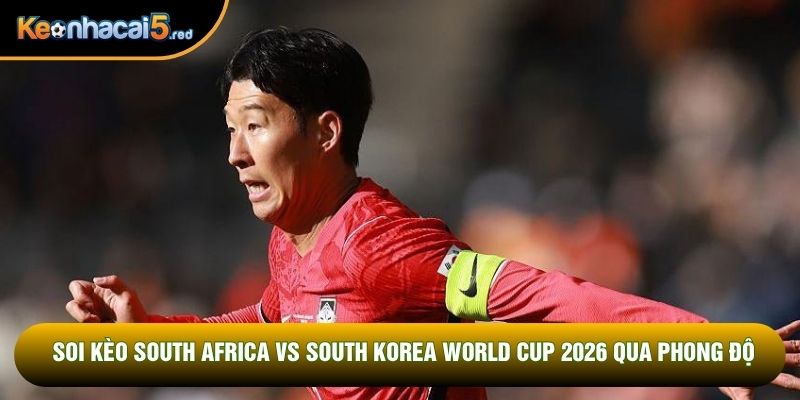 Soi kèo South Africa vs South Korea World Cup 2026 qua phong độ