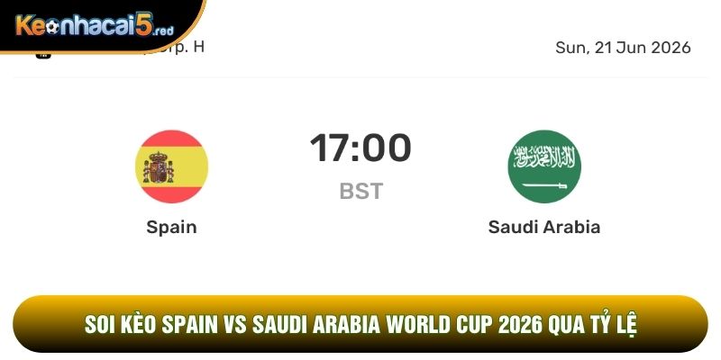 Soi kèo Spain vs Saudi Arabia world cup 2026 qua tỷ lệ