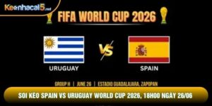 Soi Kèo Spain Vs Uruguay World Cup 2026, 18h00 Ngày 26/06