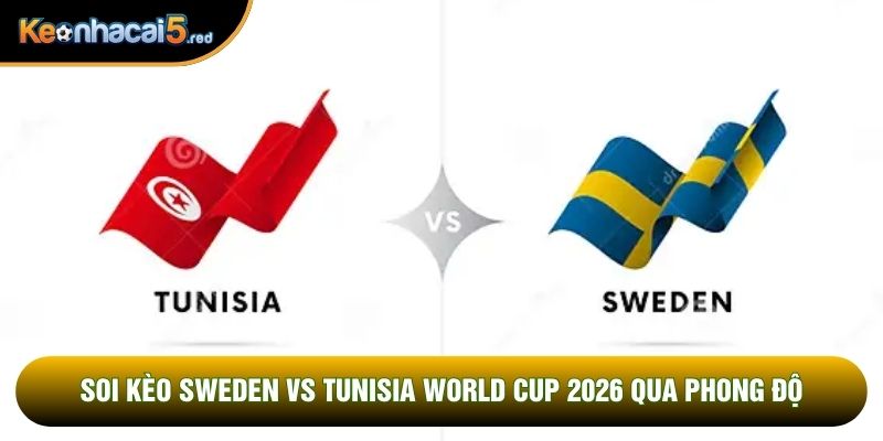 Soi kèo Sweden vs Tunisia world cup 2026 qua phong độ