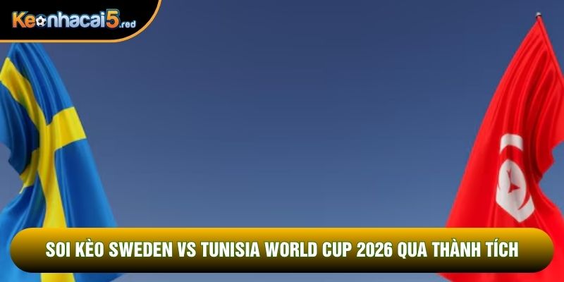 Soi kèo Sweden vs Tunisia world cup 2026 qua thành tích