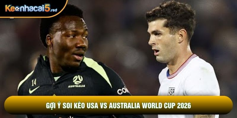 Gợi ý soi kèo USA vs Australia world cup 2026