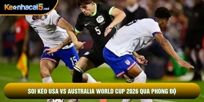 Soi kèo USA vs Australia world cup 2026 qua phong độ