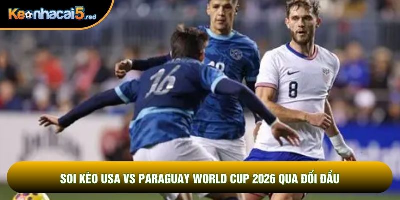 Soi kèo USA vs Paraguay world cup 2026 qua đối đầu