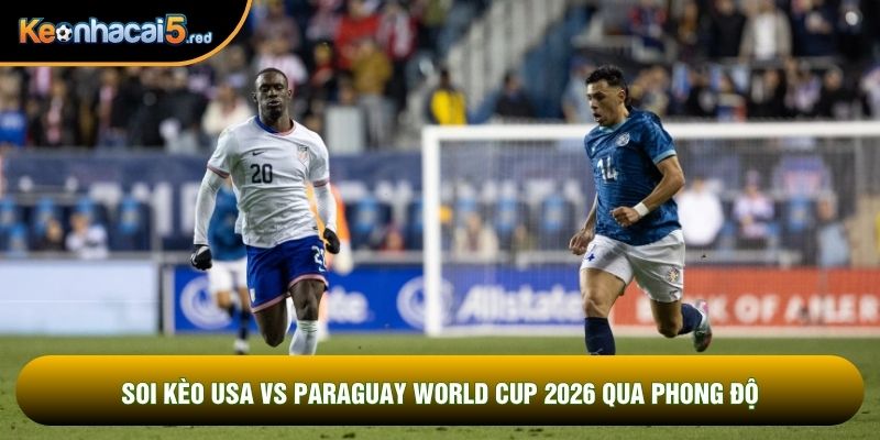 Soi kèo USA vs Paraguay world cup 2026 qua phong độ