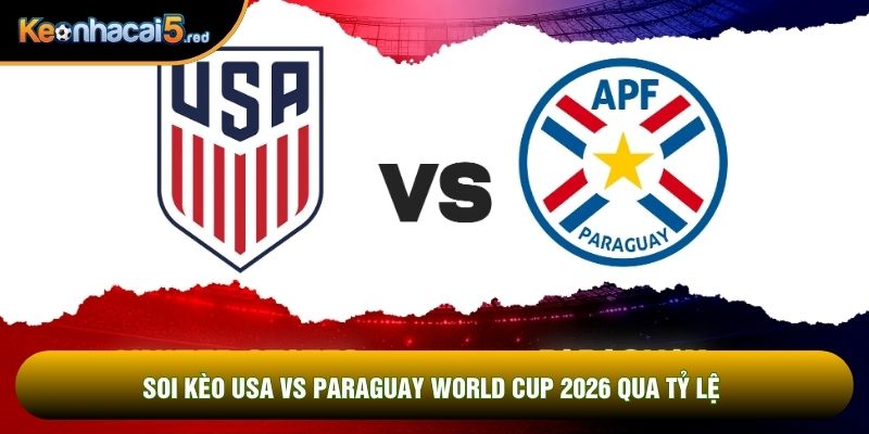 Soi kèo USA vs Paraguay world cup 2026 qua tỷ lệ