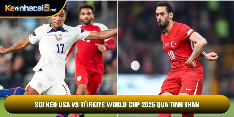 Soi kèo USA vs Türkiye world cup 2026 qua tinh thần