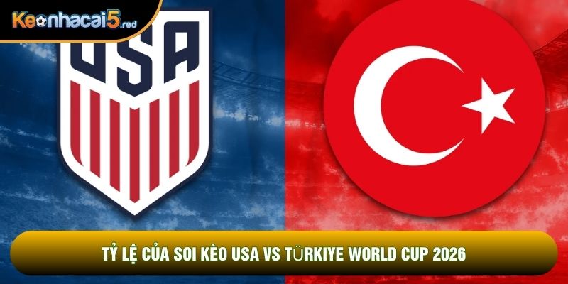 Tỷ lệ của soi kèo USA vs Türkiye world cup 2026
